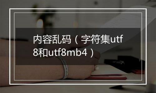 内容乱码(字符集utf8和utf8mb4)