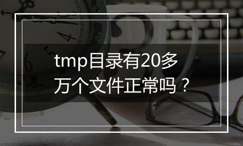 tmp目录有20多万个文件正常吗?