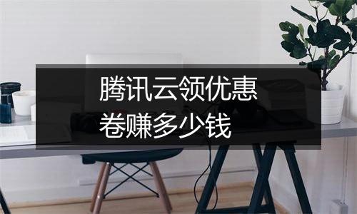 腾讯云领优惠卷赚多少钱