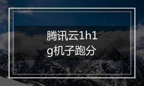 腾讯云1h1g机子跑分