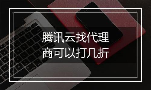 腾讯云找代理商可以打几折