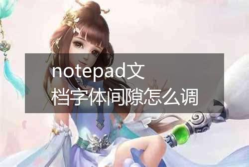 notepad文档字体间隙怎么调