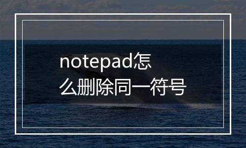 notepad怎么删除同一符号
