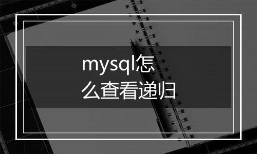 mysql怎么查看递归