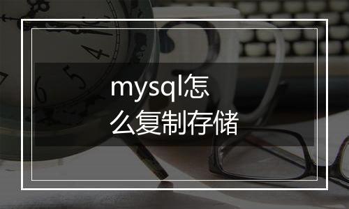 mysql怎么复制存储