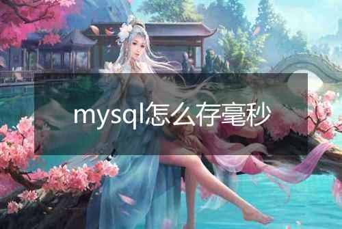 mysql怎么存毫秒