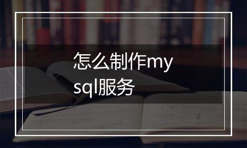 怎么制作mysql服务