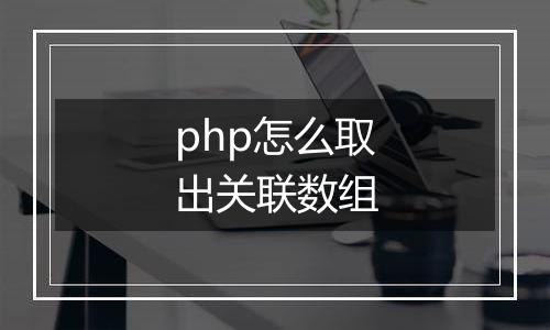 php怎么取出关联数组