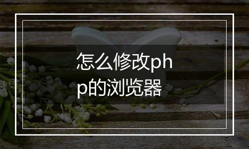 怎么修改php的浏览器