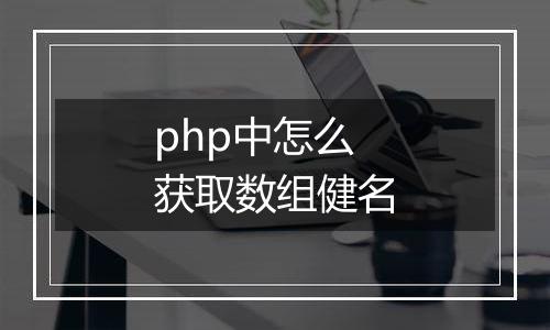 php中怎么获取数组健名