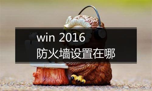 win 2016防火墙设置在哪