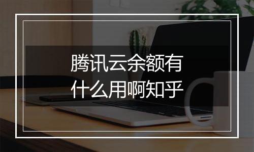 腾讯云余额有什么用啊知乎