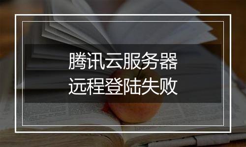 腾讯云服务器远程登陆失败
