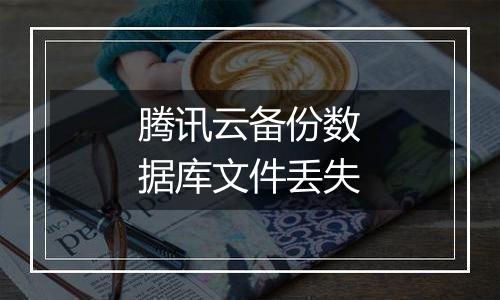 腾讯云备份数据库文件丢失