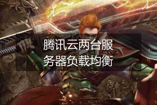 腾讯云两台服务器负载均衡