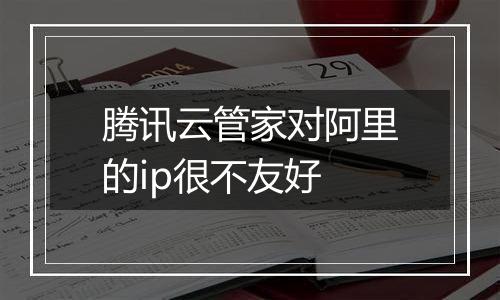 腾讯云管家对阿里的ip很不友好