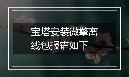 宝塔安装微擎离线包报错如下