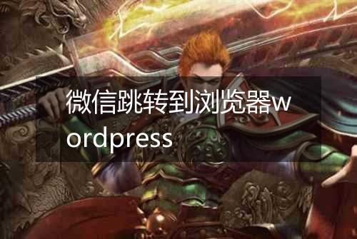 微信跳转到浏览器wordpress