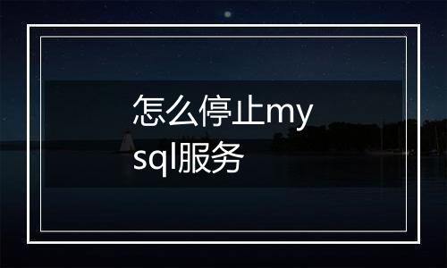 怎么停止mysql服务