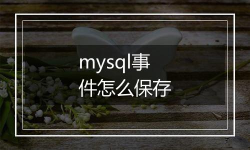 mysql事件怎么保存
