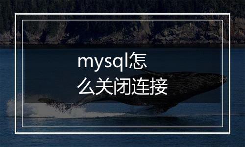mysql怎么关闭连接