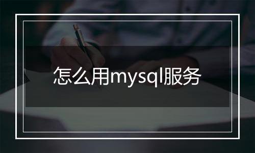 怎么用mysql服务