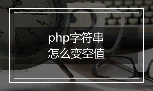 php字符串怎么变空值