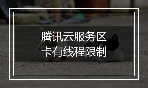 腾讯云服务区卡有线程限制