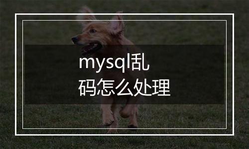 mysql乱码怎么处理