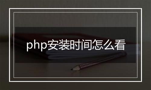 php安装时间怎么看