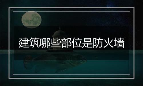 建筑哪些部位是防火墙