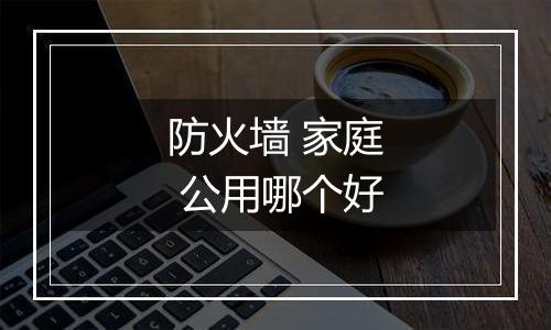 防火墙 家庭 公用哪个好