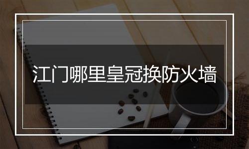 江门哪里皇冠换防火墙