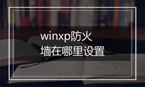 winxp防火墙在哪里设置