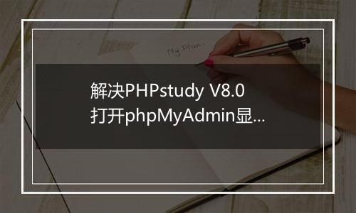 解决PHPstudy V8.0打开phpMyAdmin显示错误问题