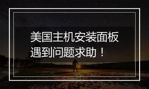 美国主机安装面板遇到问题求助!