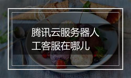 腾讯云服务器人工客服在哪儿