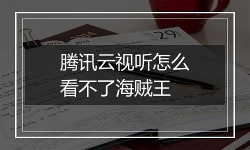 腾讯云视听怎么看不了海贼王