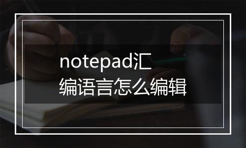 notepad汇编语言怎么编辑