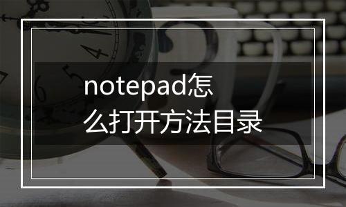 notepad怎么打开方法目录