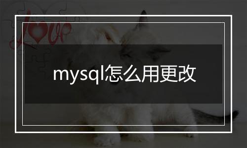 mysql怎么用更改