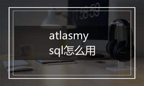 atlasmysql怎么用