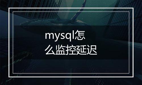 mysql怎么监控延迟