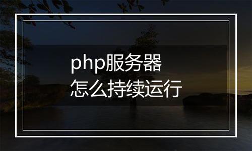 php服务器怎么持续运行