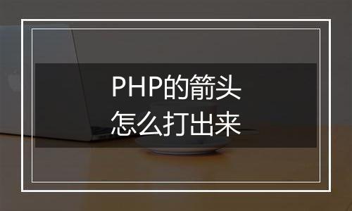 PHP的箭头怎么打出来