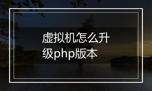 虚拟机怎么升级php版本