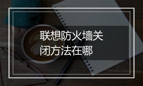 联想防火墙关闭方法在哪