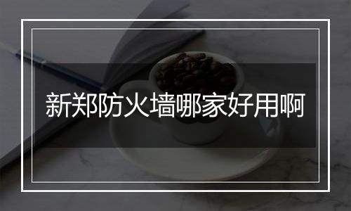 新郑防火墙哪家好用啊