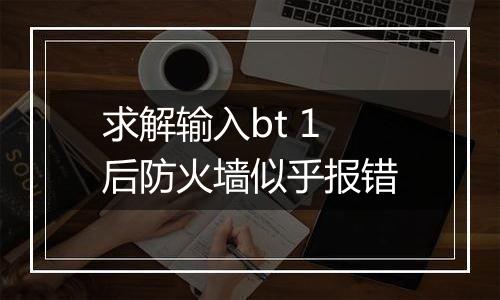 求解输入bt 1后防火墙似乎报错