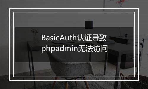 BasicAuth认证导致phpadmin无法访问